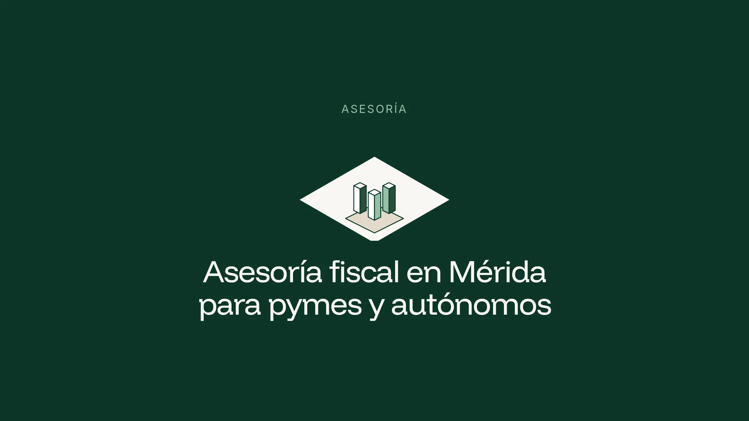 Ilustración isométrica de una torre de bloques sobre un rombo claro en fondo verde, junto al título Asesoría fiscal en Mérida para pymes y autónomos