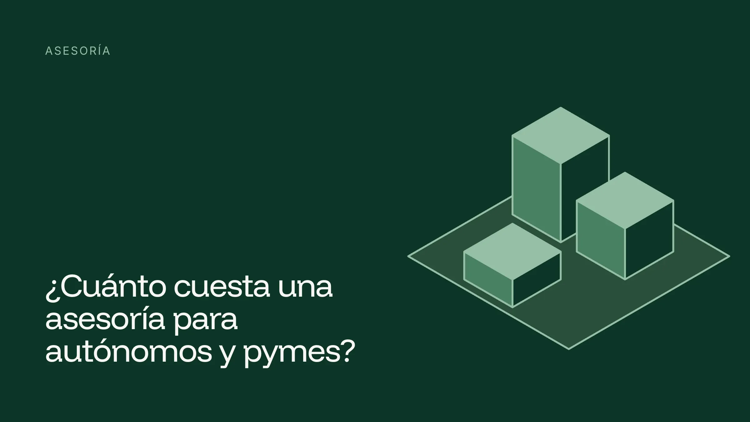 Ilustración isométrica de tres bloques de distinta altura sobre fondo verde oscuro, con el título ¿Cuánto cuesta una asesoría para autónomos y pymes?