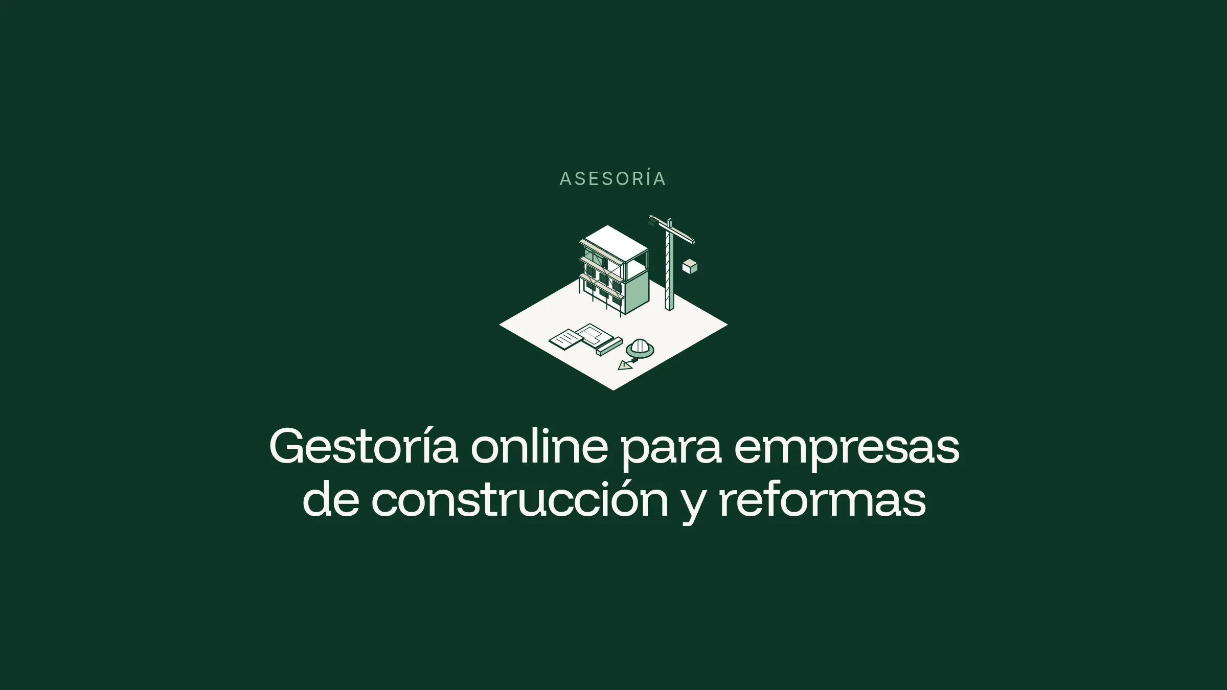 Ilustración isométrica de un edificio en construcción con andamios, una pequeña grúa, un casco, una paleta y planos y facturas sobre un rombo blanco en fondo verde oscuro, con el título «Gestoría online para empresas de construcción y reformas».