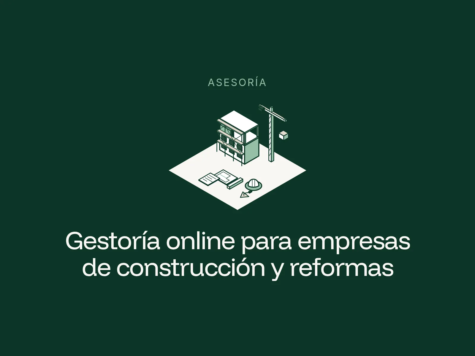 Ilustración isométrica de un edificio en construcción con andamios, una pequeña grúa, un casco, una paleta y planos y facturas sobre un rombo blanco en fondo verde oscuro, con el título «Gestoría online para empresas de construcción y reformas».