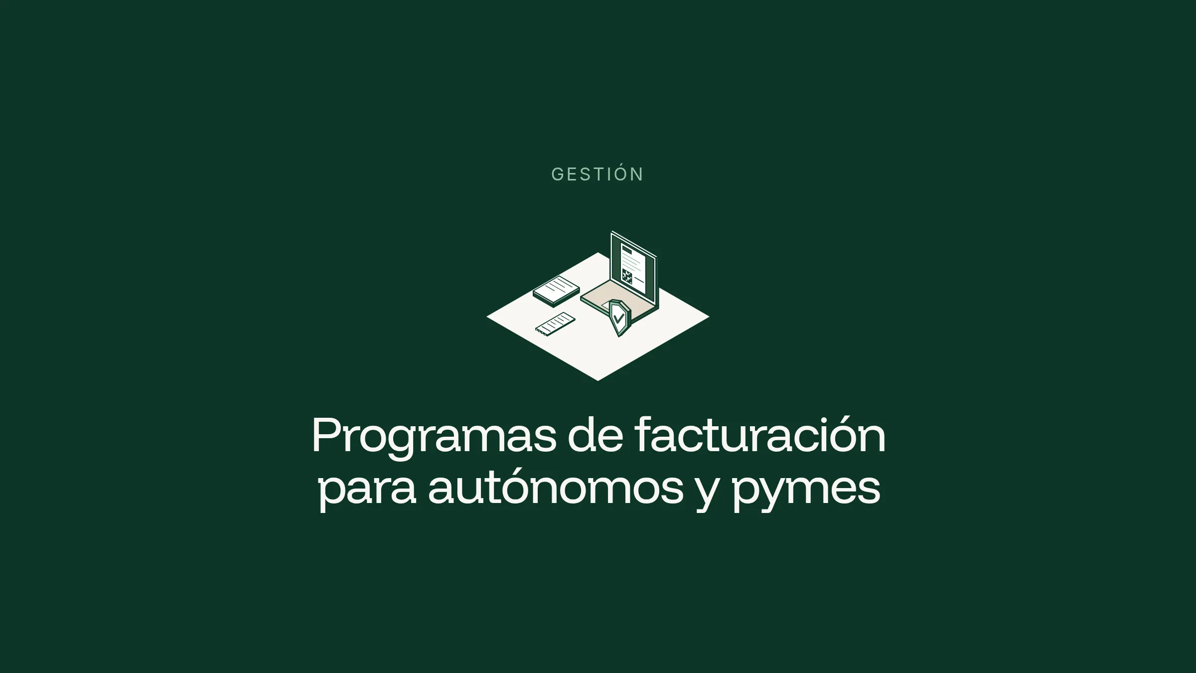 Ilustración isométrica de un portátil con una factura y un código QR, un ticket impreso, una pila de documentos y un escudo con marca de verificación sobre un rombo blanco en fondo verde oscuro, con el título «Programas de facturación para autónomos y pymes».