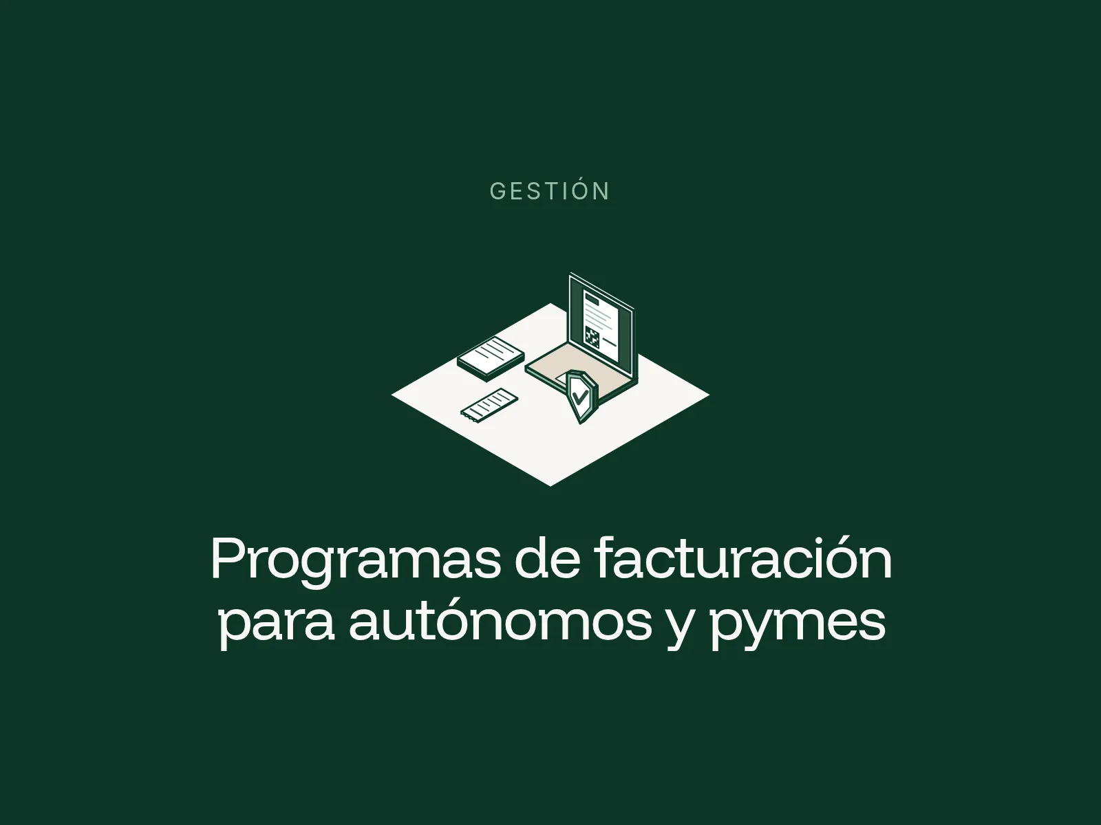 Ilustración isométrica de un portátil con una factura y un código QR, un ticket impreso, una pila de documentos y un escudo con marca de verificación sobre un rombo blanco en fondo verde oscuro, con el título «Programas de facturación para autónomos y pymes».